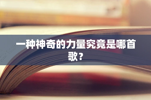 一种神奇的力量究竟是哪首歌？