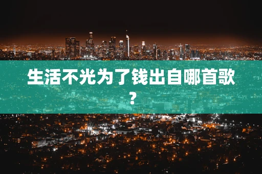 生活不光为了钱出自哪首歌？