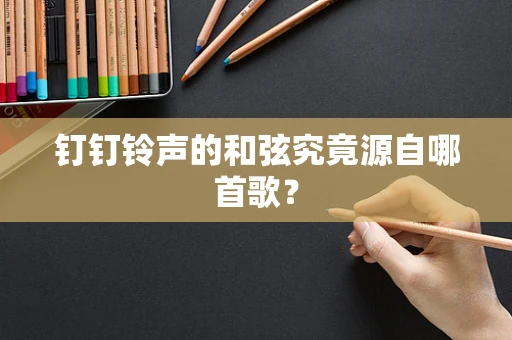 钉钉铃声的和弦究竟源自哪首歌？