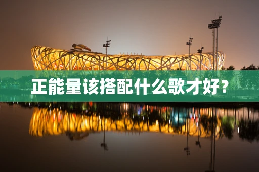 正能量该搭配什么歌才好？