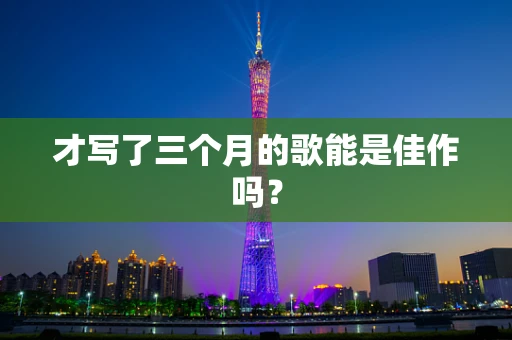 才写了三个月的歌能是佳作吗？