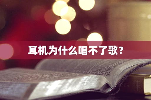 耳机为什么唱不了歌？
