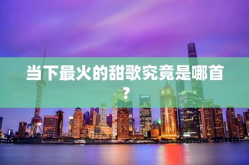 当下最火的甜歌究竟是哪首？