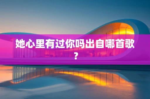 她心里有过你吗出自哪首歌？