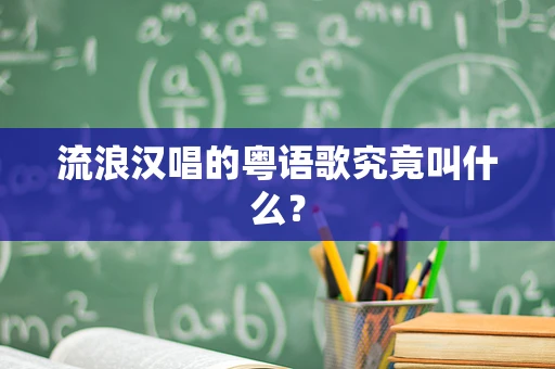 流浪汉唱的粤语歌究竟叫什么？