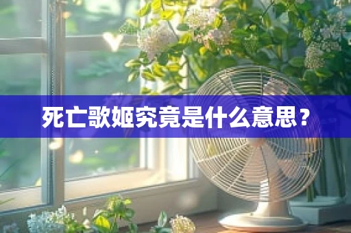 死亡歌姬究竟是什么意思？