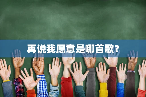再说我愿意是哪首歌？