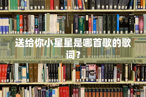 送给你小星星是哪首歌的歌词？