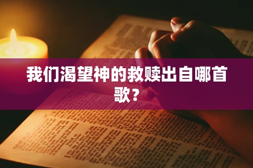我们渴望神的救赎出自哪首歌？