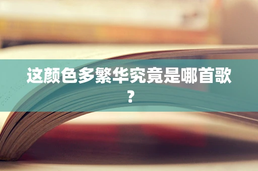 这颜色多繁华究竟是哪首歌？