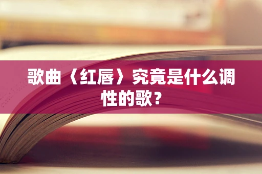 歌曲〈红唇〉究竟是什么调性的歌？