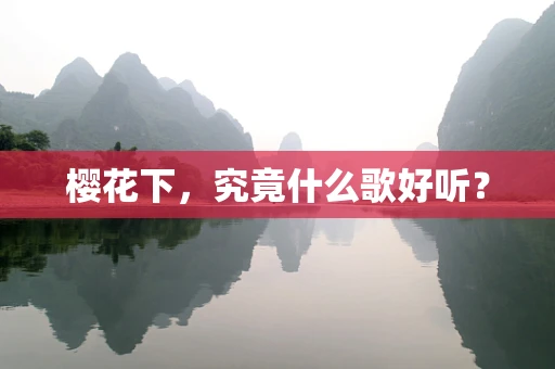 樱花下，究竟什么歌好听？