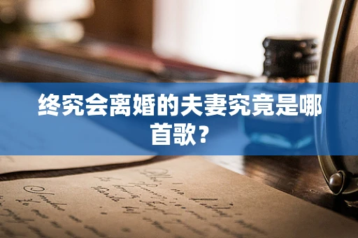 终究会离婚的夫妻究竟是哪首歌？
