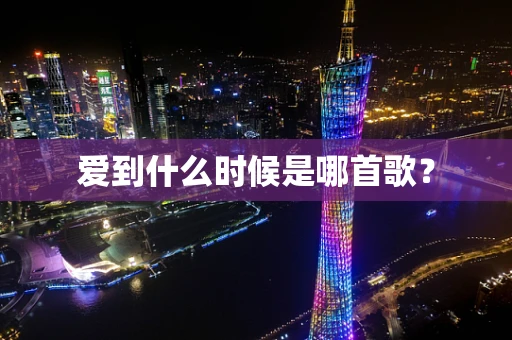 爱到什么时候是哪首歌？