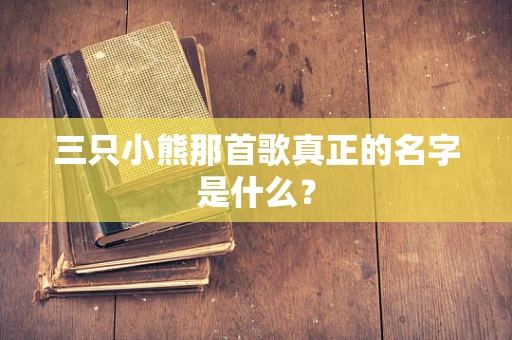 三只小熊那首歌真正的名字是什么？