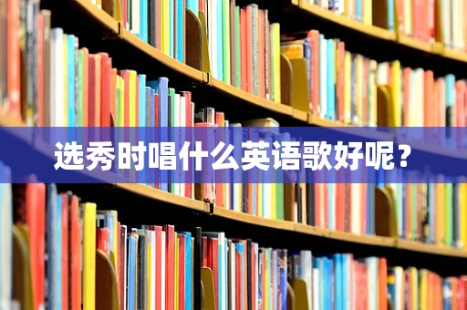 选秀时唱什么英语歌好呢？