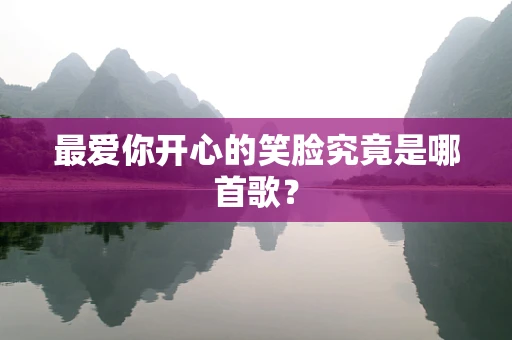 最爱你开心的笑脸究竟是哪首歌？