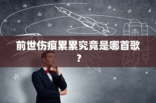 前世伤痕累累究竟是哪首歌？