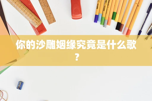 你的沙雕姻缘究竟是什么歌？