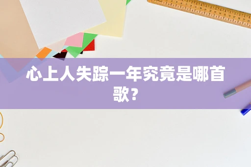 心上人失踪一年究竟是哪首歌？