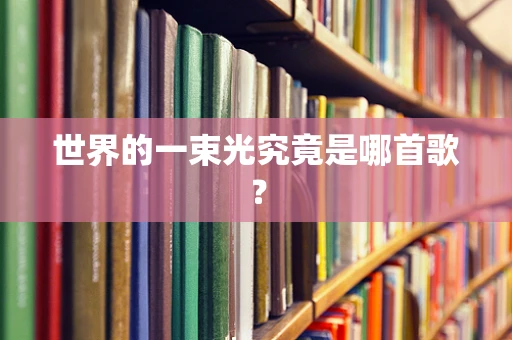 世界的一束光究竟是哪首歌？