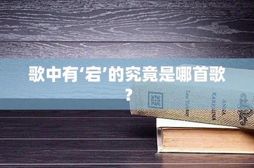 歌中有‘宕’的究竟是哪首歌？