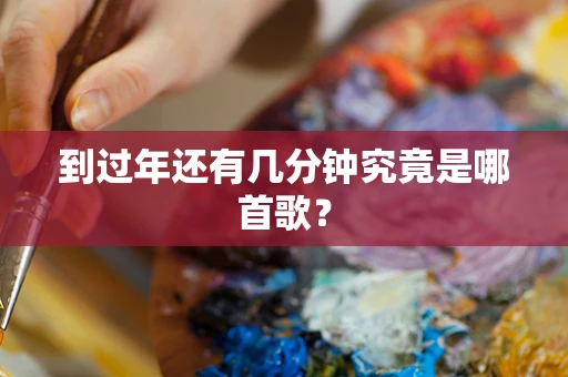 到过年还有几分钟究竟是哪首歌？