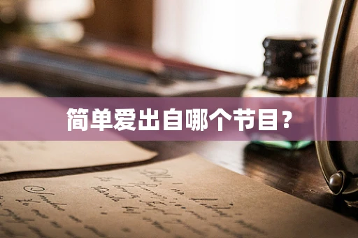 简单爱出自哪个节目？