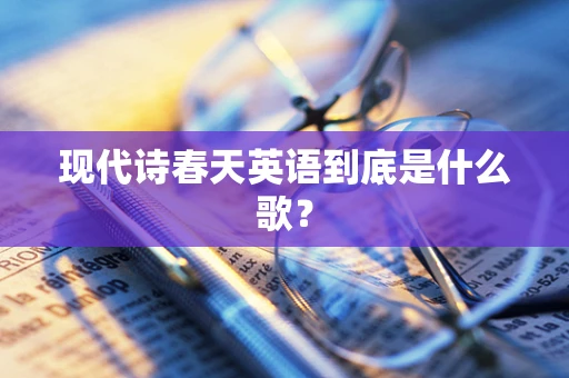 现代诗春天英语到底是什么歌？
