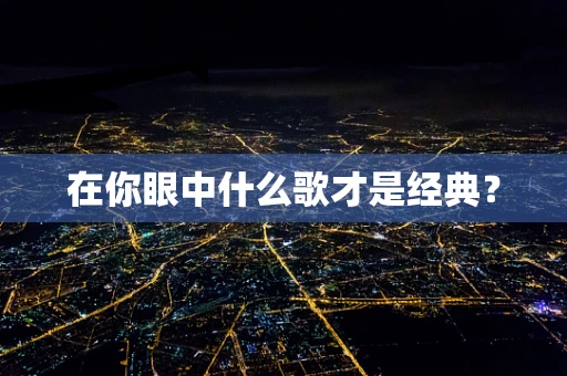 在你眼中什么歌才是经典？