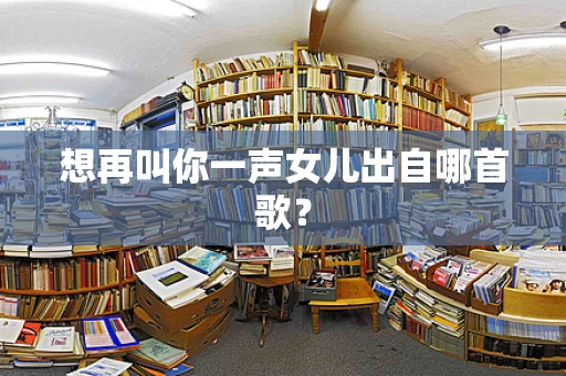 想再叫你一声女儿出自哪首歌？