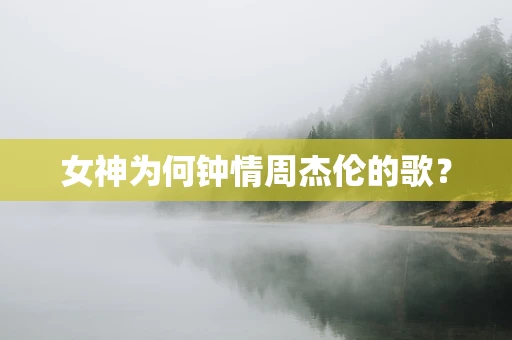 女神为何钟情周杰伦的歌？