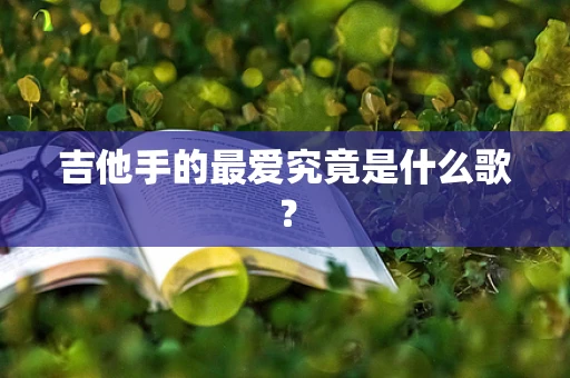 吉他手的最爱究竟是什么歌？