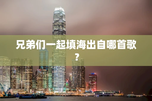 兄弟们一起填海出自哪首歌？