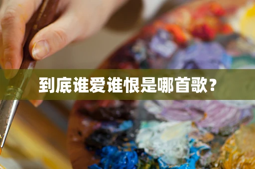 到底谁爱谁恨是哪首歌？