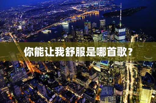 你能让我舒服是哪首歌？