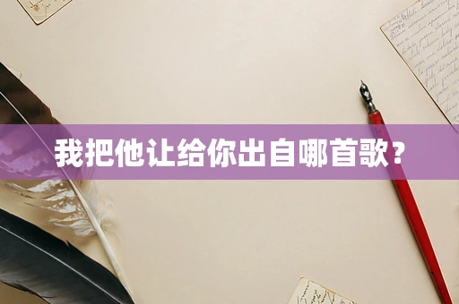 我把他让给你出自哪首歌？