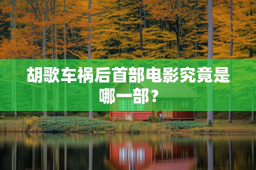 胡歌车祸后首部电影究竟是哪一部？