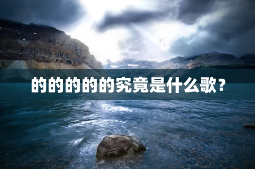 的的的的的究竟是什么歌？