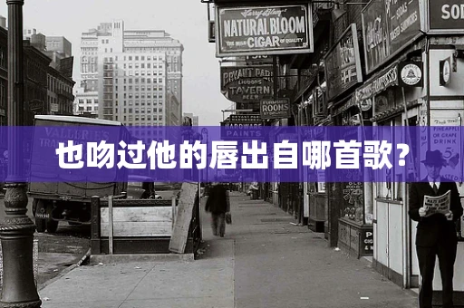 也吻过他的唇出自哪首歌？