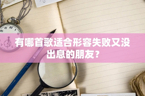 有哪首歌适合形容失败又没出息的朋友？