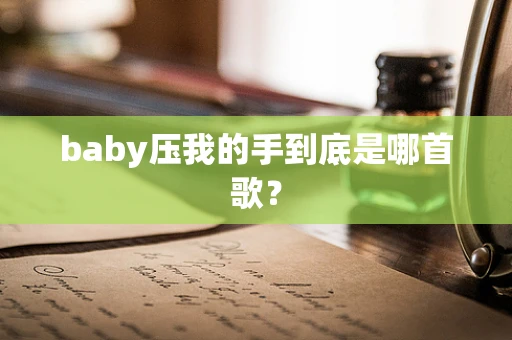 baby压我的手到底是哪首歌？