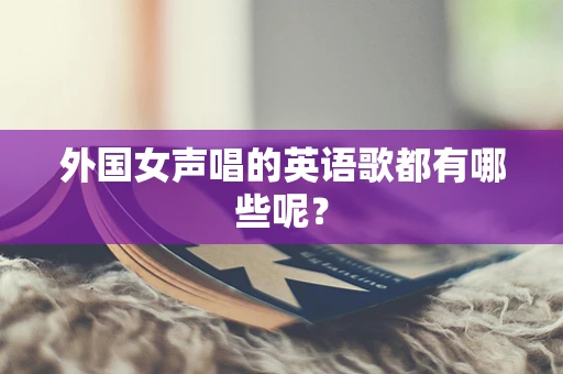 外国女声唱的英语歌都有哪些呢？