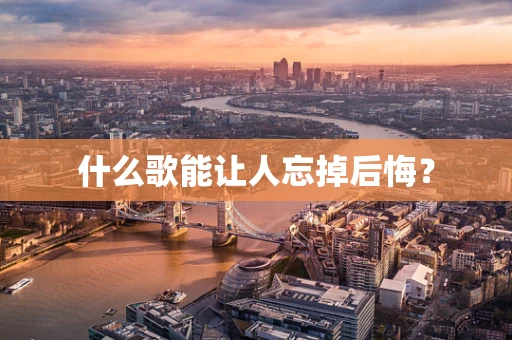 什么歌能让人忘掉后悔？