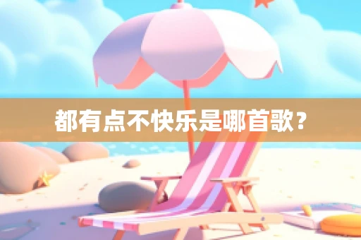 都有点不快乐是哪首歌？