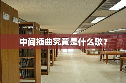 中间插曲究竟是什么歌？