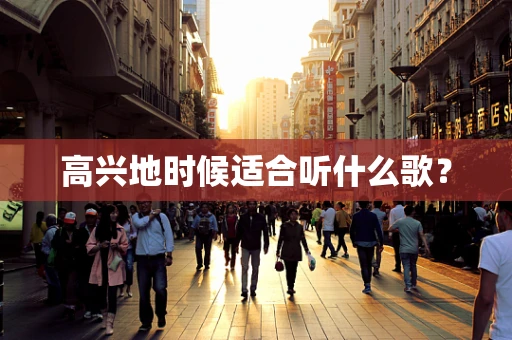高兴地时候适合听什么歌？