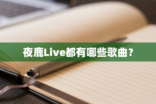 夜鹿Live都有哪些歌曲？