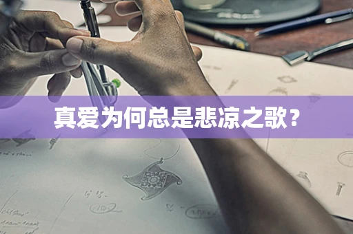 真爱为何总是悲凉之歌？