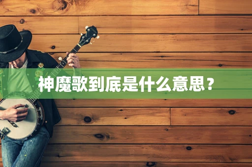 神魔歌到底是什么意思？